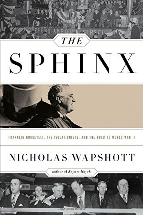 Cover Art for 9780393088885, The Sphinx - Franklin Roosevelt, the Isolationists, and the Road to World War II by Nicholas Wapshott