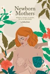 Cover Art for 9780648343141, Newborn Mothers: When a Baby is Born, so is a Mother. by Julia Jones