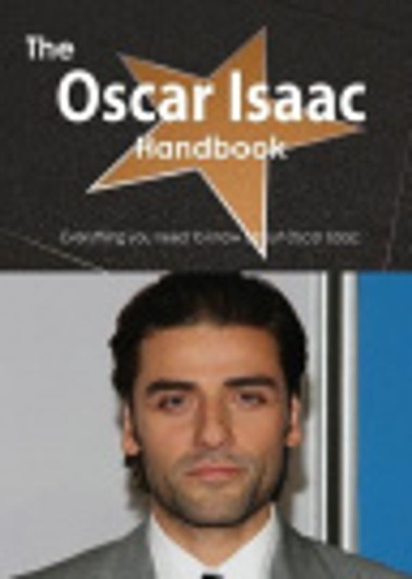 Cover Art for 9781486469062, The Oscar Isaac Handbook - Everything You Need to Know About Oscar Isaac by Emily Smith