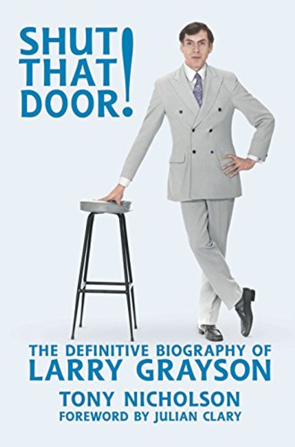 Cover Art for 9781900203647, Shut That Door! 2017: The Definitive Biography of Larry Grayson by Tony Nicholson