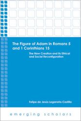 Cover Art for 9781451470017, The Figure of Adam in Romans 5 and 1 Corinthians 15: The New Creation and Its Ethical and Social Reconfigurations by Felipe De Jesus Legarreta-Castillo