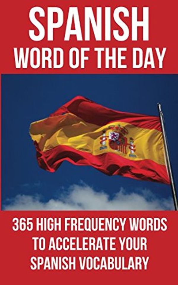 Cover Art for 9781537782850, Spanish Word of the Day: 365 High Frequency Words to Accelerate Your Spanish Vocabulary by Word of the Day