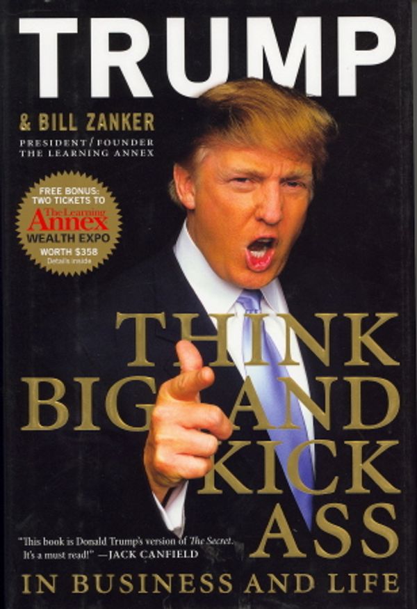Cover Art for 9780061547836, Think Big and Kick Ass! in Business and Life by Donald J. Trump, Bill Zanker