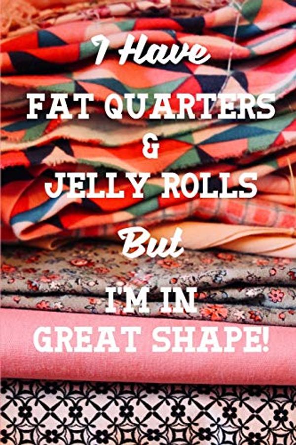 Cover Art for 9781689253345, I Have Fat Quarters and Jelly Rolls But I'm In Great Shape: Quilting 2020 Weekly Calendar With Goal Setting Section and Habit Tracking Pages, 6"x9" by Paper Trail Journals
