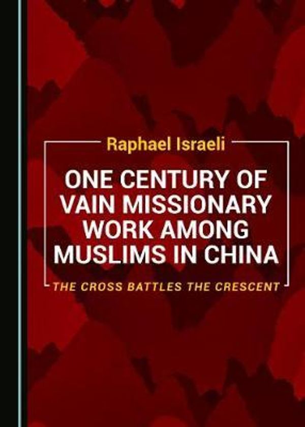 Cover Art for 9781527516403, One Century of Vain Missionary Work among Muslims in China by Raphael Israeli