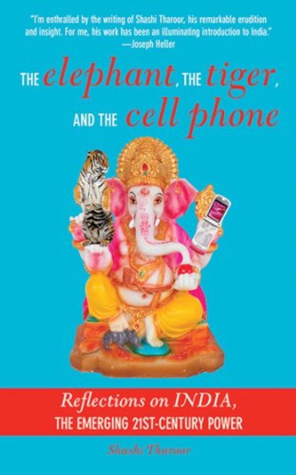 Cover Art for B00CLBWE5K, The Elephant, the Tiger, and the Cell Phone: Reflections on India, the Emerging 21st-Century Power by Shashi Tharoor