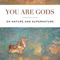 Cover Art for B09929CRKN, You Are Gods: On Nature and Supernature by David Bentley Hart