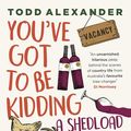 Cover Art for 9781460712986, You've Got To Be Kidding: a shedload of wine & a farm full of goats by Todd Alexander