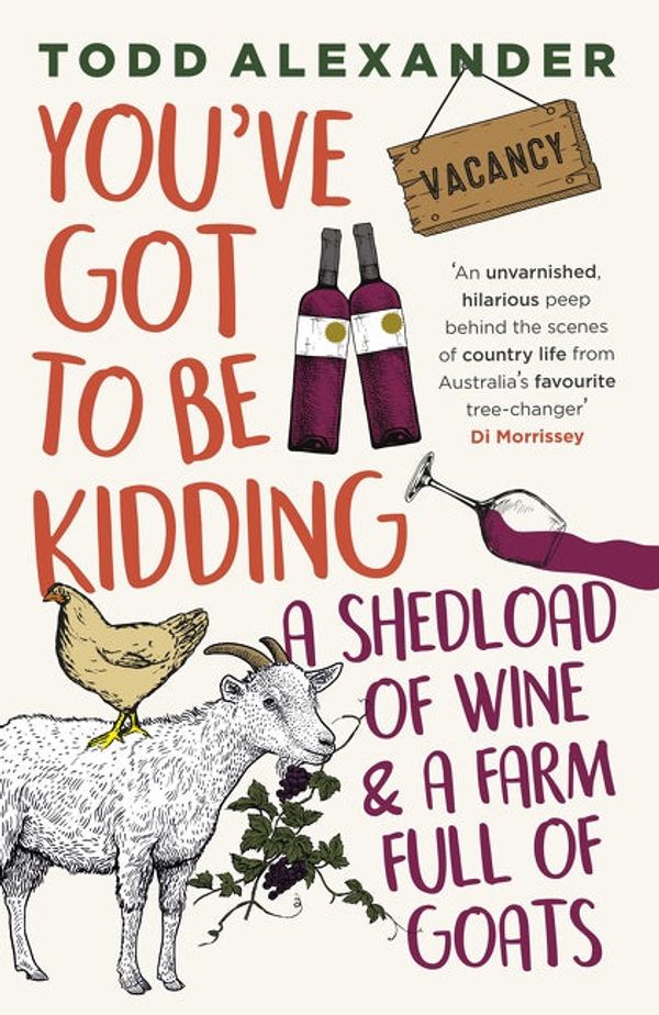 Cover Art for 9781460712986, You've Got To Be Kidding: a shedload of wine & a farm full of goats by Todd Alexander