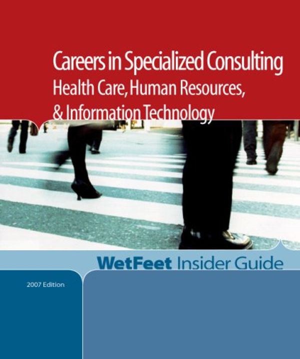 Cover Art for 9781582076782, Careers in Specialized Consulting: Health Care, Human Resources, and Information Technology (Wetfeet Insider Guide) by Wetfeet