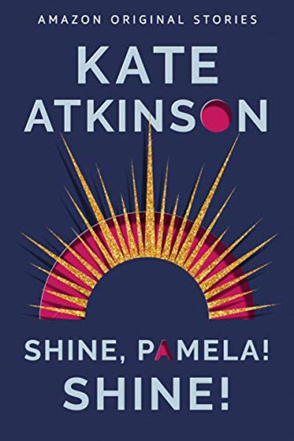 Cover Art for B08DR8BZC9, Shine, Pamela! Shine! (Out of Line collection) by Kate Atkinson