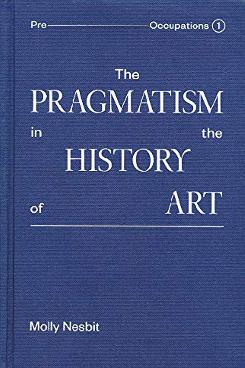 Cover Art for 9781941753279, The Pragmatism in the History of Art by Molly Nesbit
