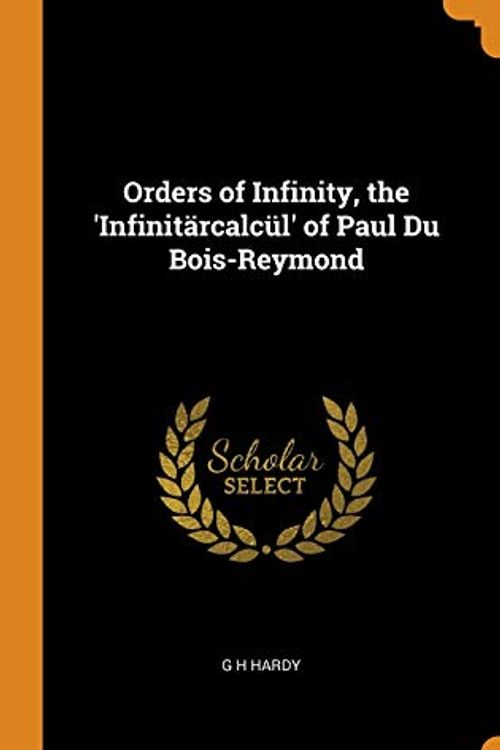 Cover Art for 9780343650605, Orders of Infinity, the 'Infinitärcalcül' of Paul Du Bois-Reymond by G H Hardy