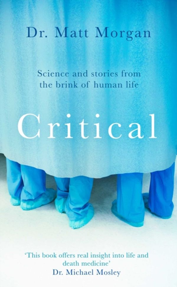 Cover Art for 9781471173035, Critical: Science and stories from the brink of human life by Dr Matt Morgan
