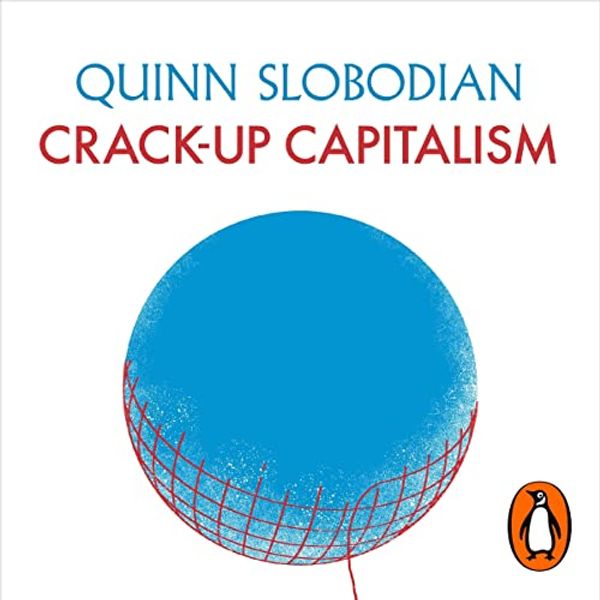 Cover Art for B0BHJMRVT3, Crack-Up Capitalism: Market Radicals and the Dream of a World Without Democracy by Slobodian, Quinn