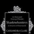 Cover Art for 9781471161193, A History of Notable Shadowhunters and Denizens of Downworld by Cassandra Clare