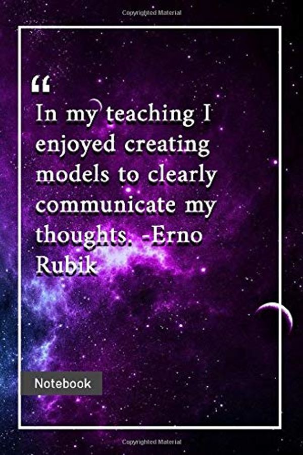 Cover Art for 9798611752654, In my teaching, I enjoyed creating models to clearly communicate my thoughts. -Erno Rubik: Notebook with Unique Universe Touch|communication quotes | Journal & Notebook | 120 Pages  6'x9' by Quotes For You