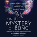 Cover Art for B082345N5B, On the Mystery of Being: Contemporary Insights on the Convergence of Science and Spirituality by Zaya Benazzo-Editor, Maurizio Benazzo-Editor, Deepak Chopra-Foreword, MD, Michael A. Singer-Afterword