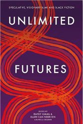 Cover Art for 9781760990701, Unlimited Futures: Speculative, visionary blak+black fiction by Rafeif Ismail, Ellen Van Neerven