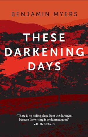 Cover Art for 9781911356028, These Darkening Days by Benjamin Myers