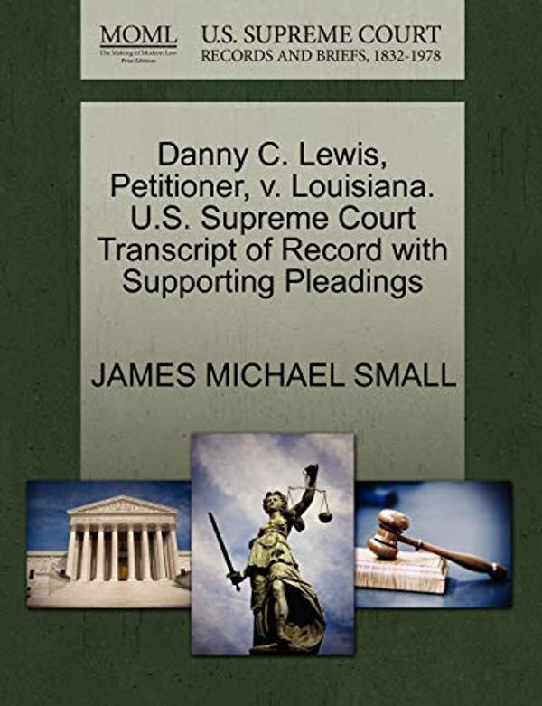 Cover Art for 9781270662389, Danny C. Lewis, Petitioner, v. Louisiana. U.S. Supreme Court Transcript of Record with Supporting Pleadings by James Michael Small
