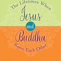 Cover Art for 9781401923150, The Lifetimes When Jesus and Buddha Knew Each Other: A History of Mighty Companions by Gary R. Renard