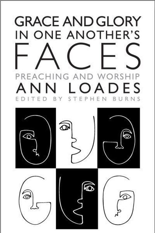 Cover Art for 9781786222879, Grace and Glory in One Another's Faces: Preaching and Worship by Ann Loades