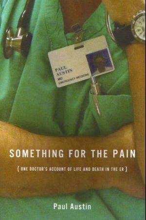 Cover Art for 9781607517849, Something for the Pain, One Doctor's Account of Life and Death in the ER by Paul Austin
