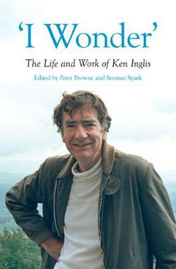 Cover Art for 9781925835717, 'I Wonder': The Life and Work of Ken Inglis (Australian History) by 