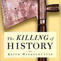 Cover Art for 9780684844459, The Killing of History : How Literary Critics and Social Theorists Are Murdering Our Past by Keith Windschuttle