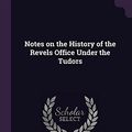 Cover Art for 9781377329789, Notes on the History of the Revels Office Under the Tudors by Shakespeare Scholar E K Chambers