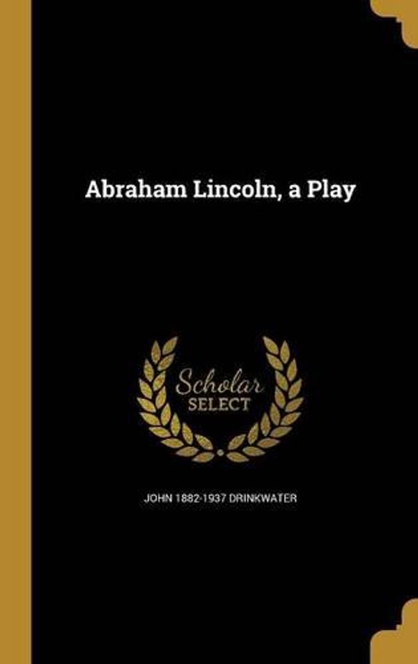 Cover Art for 9781360056722, Abraham Lincoln, a Play by John 1882-1937 Drinkwater