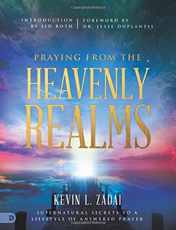 Cover Art for 9780768418149, Praying from the Heavenly Realms (Large Print Edition): Supernatural Secrets to a Lifestyle of Answered Prayer by Kevin Zadai