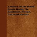Cover Art for 9781445548791, A History Of The Jewish People During The Babylonian, Persian, And Greek Periods by Charles Foster Kent