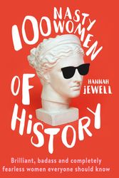 Cover Art for 9781473671249, 100 Nasty Women of History: Brilliant, badass and completely fearless women everyone should know by Hannah Jewell
