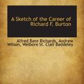 Cover Art for 9781110257621, A Sketch of the Career of Richard F. Burton by Alfred Bate Richards