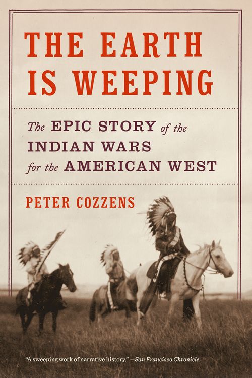 Cover Art for 9780307948182, The Earth Is Weeping: The Epic Story of the Indian Wars for the American West by Peter Cozzens
