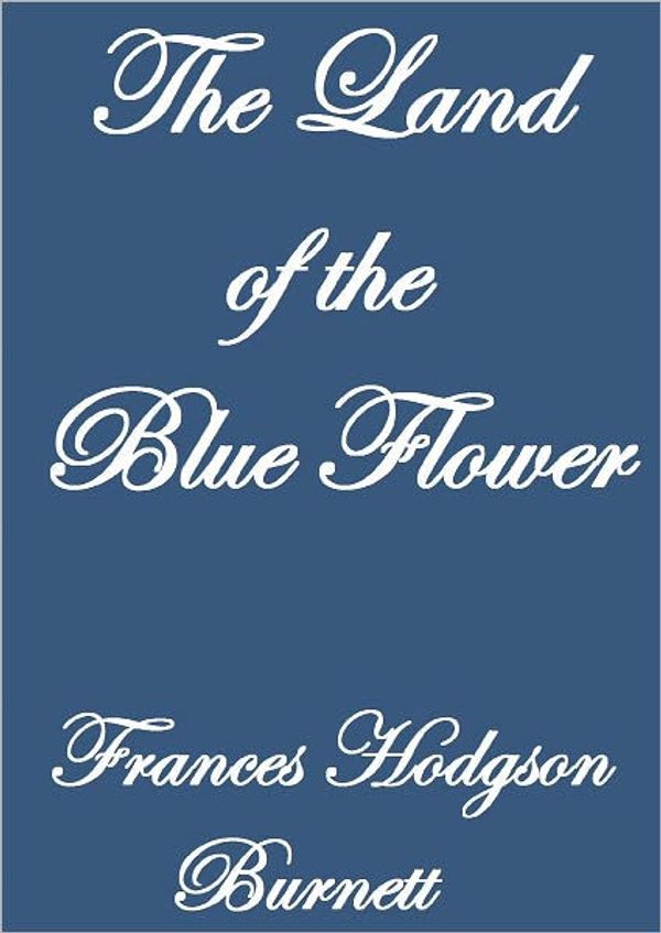 Cover Art for 9781508701804, The Land of the Blue Flower(Frances Hodgson Burnett Classics Collection) by Frances Hodgson Burnett