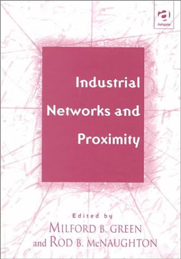Cover Art for 9780754611769, Industrial Networks and Proximity by Milford B. Green, Rod B. McNaughton