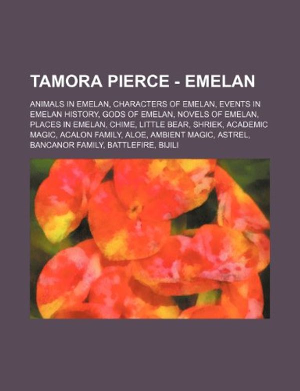 Cover Art for 9781234844073, Tamora Pierce - Emelan: Animals in Emelan, Characters of Emelan, Events in Emelan history, Gods of Emelan, Novels of Emelan, Places in Emelan, Chime, by Source: Wikia