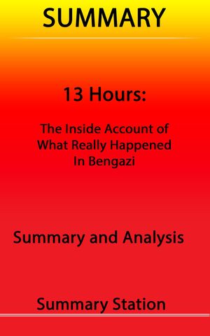 Cover Art for 9781310454455, 13 Hours: The Inside Account of What Really Happened in Benghazi Summary by Summary Station