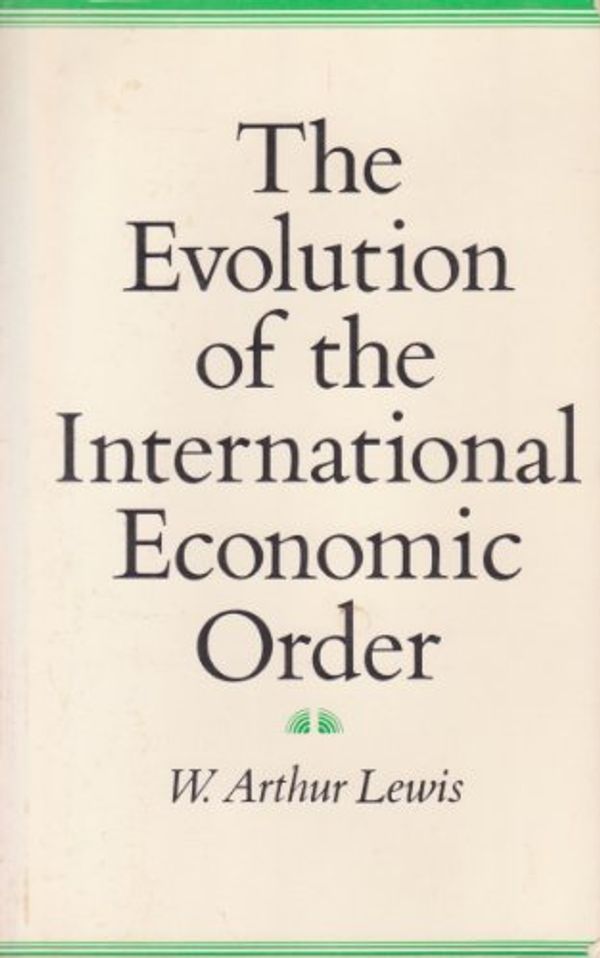 Cover Art for 9780691003603, The Evolution of the International Economic Order (Eliot Janeway Lectures on Historical Economics in Honor of Joseph Schumpeter) by William Arthur, Sir Lewis