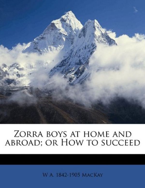 Cover Art for 9781177117227, Zorra Boys at Home and Abroad; Or How to Succeed (Paperback) by W A.-MacKay