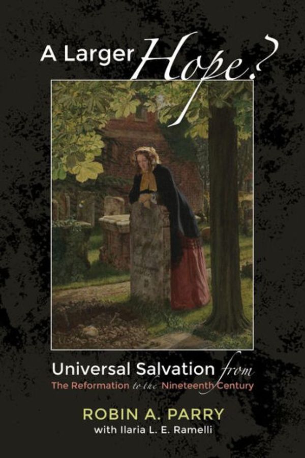 Cover Art for 9781498200400, A Larger Hope?, Volume 2: Universal Salvation from the Reformation to the Nineteenth Century by Robin A. Parry, Ilaria L. e. Ramelli