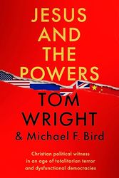 Cover Art for 9780281090075, Jesus and the Powers: Christian Political Witness in an Age of Totalitarian Terror and Dysfunctional Democracies by Bird, N. T. Wright and Michael F.