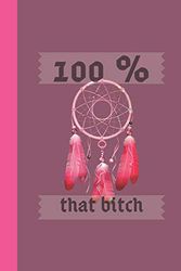 Cover Art for 9781687315649, 100% that bitch: Funny pink Notebook Gift for Girl Boy Friends Who Journal with cute dream catcher ! 5 x 5 engineering graph paper 100 Pages of white graph paper 6 x 9 diary for women and men by Problematic Girlfriends