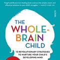 Cover Art for B007HWSWQS, The Whole-Brain Child: 12 revolutionary strategies to nurture your child’s developing mind by Daniel J. Siegel, Tina Payne Bryson
