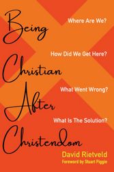 Cover Art for 9781666762983, Being Christian after Christendom: Where Are We? How Did We Get Here? What Went Wrong? What Is the Solution? by David Rietveld