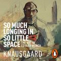 Cover Art for B07PV27S26, So Much Longing in So Little Space: The Art of Edvard Munch by Ingvild Burkey, Karl Ove Knausgaard