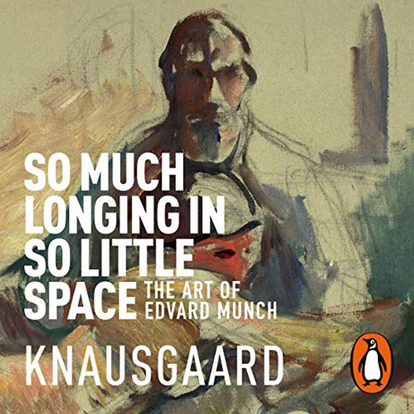 Cover Art for B07PV27S26, So Much Longing in So Little Space: The Art of Edvard Munch by Ingvild Burkey, Karl Ove Knausgaard